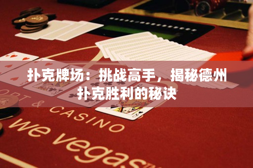 扑克牌场：挑战高手，揭秘德州扑克胜利的秘诀