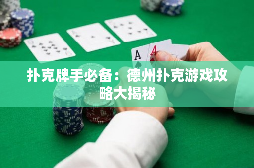 扑克牌手必备：德州扑克游戏攻略大揭秘