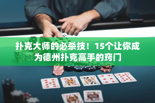 扑克大师的必杀技！15个让你成为德州扑克高手的窍门
