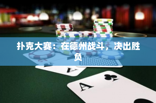 扑克大赛：在德州战斗，决出胜负