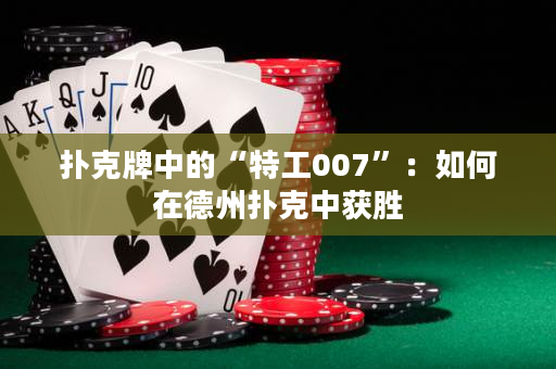 扑克牌中的“特工007”：如何在德州扑克中获胜