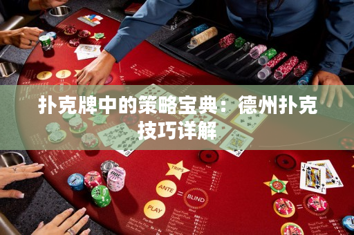 扑克牌中的策略宝典：德州扑克技巧详解