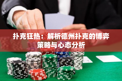 扑克狂热：解析德州扑克的博弈策略与心态分析