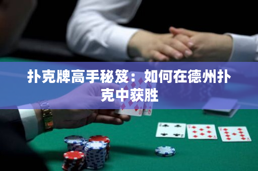 扑克牌高手秘笈：如何在德州扑克中获胜