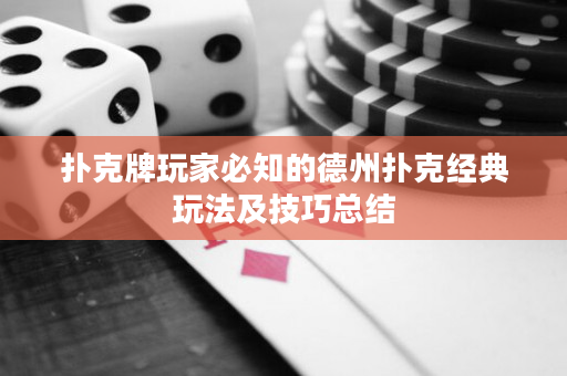 扑克牌玩家必知的德州扑克经典玩法及技巧总结
