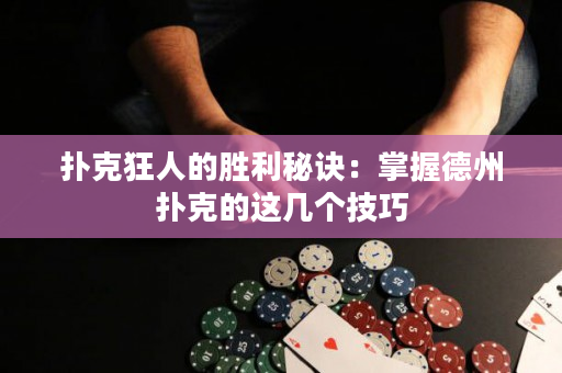 扑克狂人的胜利秘诀：掌握德州扑克的这几个技巧
