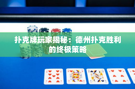 扑克牌玩家揭秘：德州扑克胜利的终极策略