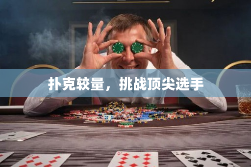 扑克较量，挑战顶尖选手