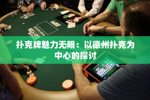 扑克牌魅力无限：以德州扑克为中心的探讨