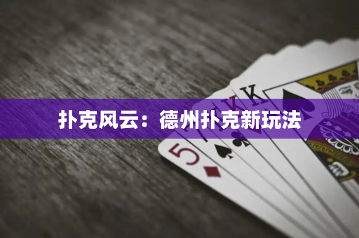 扑克风云：德州扑克新玩法