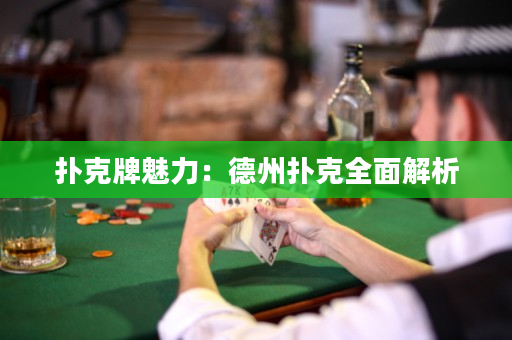 扑克牌魅力：德州扑克全面解析