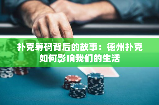 扑克筹码背后的故事：德州扑克如何影响我们的生活