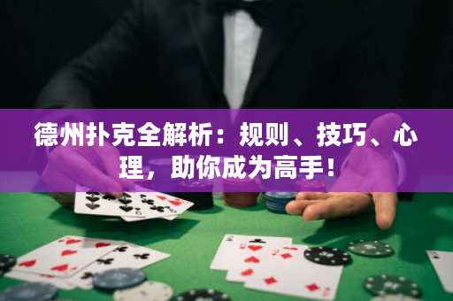 德州扑克全解析：规则、技巧、心理，助你成为高手！