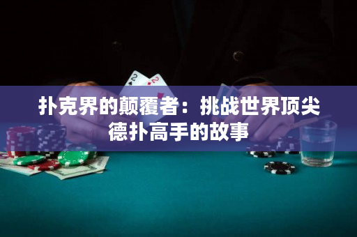 扑克界的颠覆者：挑战世界顶尖德扑高手的故事