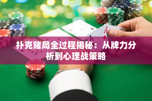 扑克赌局全过程揭秘：从牌力分析到心理战策略