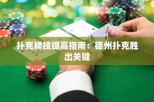 扑克牌技提高指南：德州扑克胜出关键