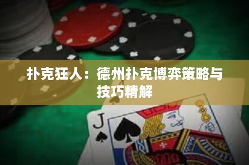 扑克狂人：德州扑克博弈策略与技巧精解