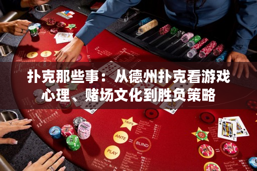 扑克那些事：从德州扑克看游戏心理、赌场文化到胜负策略