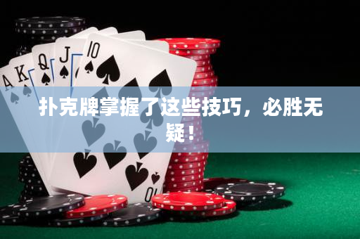 扑克牌掌握了这些技巧，必胜无疑！
