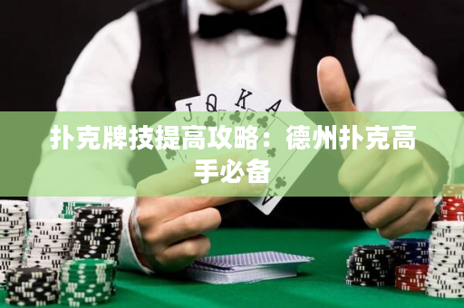 扑克牌技提高攻略：德州扑克高手必备