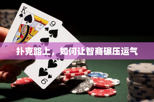 扑克路上，如何让智商碾压运气