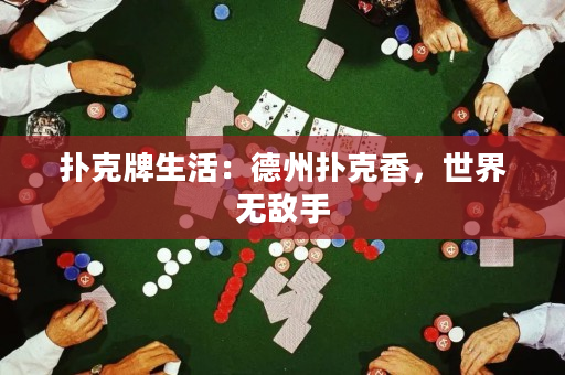扑克牌生活：德州扑克香，世界无敌手