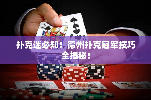 扑克迷必知！德州扑克冠军技巧全揭秘！