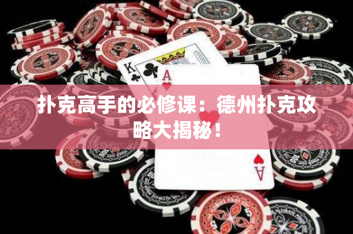 扑克高手的必修课：德州扑克攻略大揭秘！