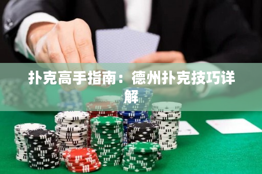 扑克高手指南：德州扑克技巧详解