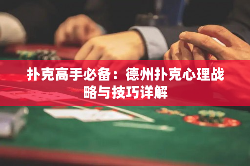 扑克高手必备：德州扑克心理战略与技巧详解