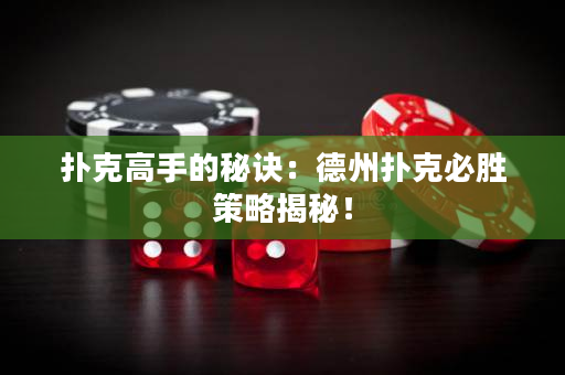 扑克高手的秘诀：德州扑克必胜策略揭秘！
