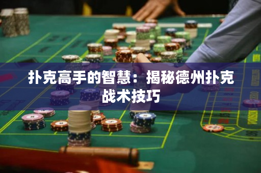 扑克高手的智慧：揭秘德州扑克战术技巧