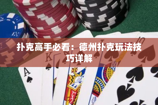扑克高手必看：德州扑克玩法技巧详解