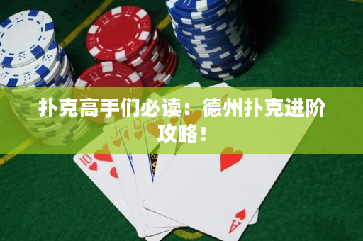 扑克高手们必读：德州扑克进阶攻略！
