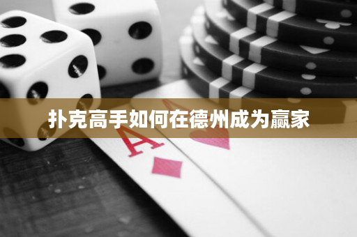 扑克高手如何在德州成为赢家
