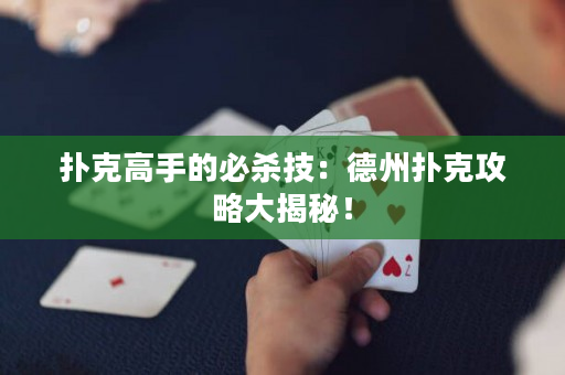 扑克高手的必杀技：德州扑克攻略大揭秘！