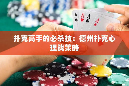 扑克高手的必杀技：德州扑克心理战策略