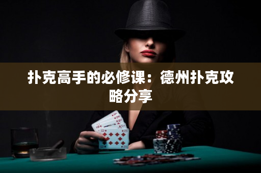 扑克高手的必修课：德州扑克攻略分享