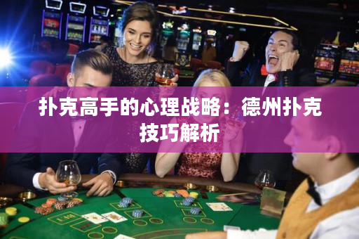 扑克高手的心理战略：德州扑克技巧解析