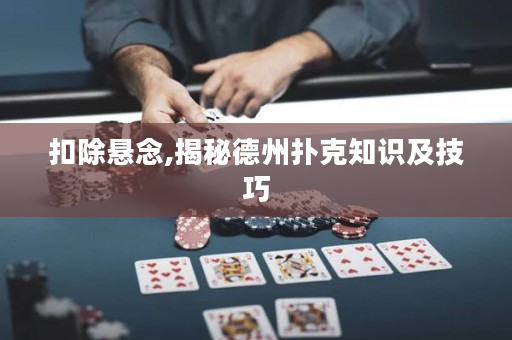 扣除悬念,揭秘德州扑克知识及技巧