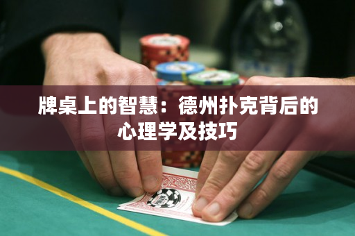 牌桌上的智慧：德州扑克背后的心理学及技巧