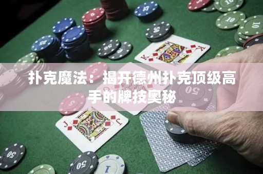 扑克魔法：揭开德州扑克顶级高手的牌技奥秘