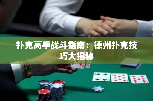 扑克高手战斗指南：德州扑克技巧大揭秘