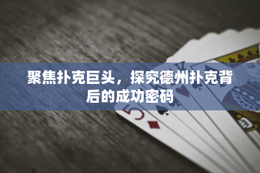 聚焦扑克巨头，探究德州扑克背后的成功密码