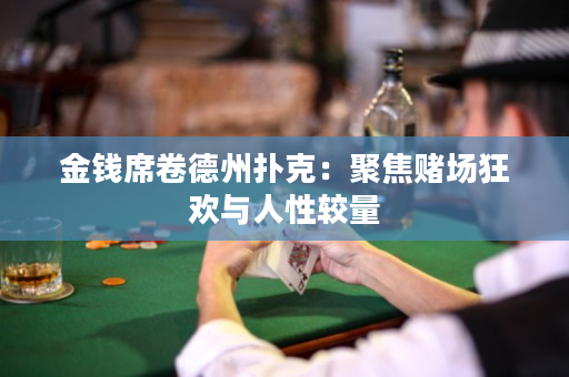 金钱席卷德州扑克：聚焦赌场狂欢与人性较量