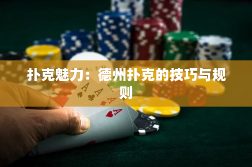 扑克魅力：德州扑克的技巧与规则