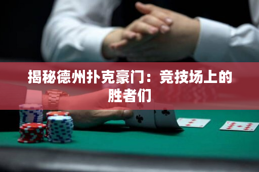 揭秘德州扑克豪门：竞技场上的胜者们