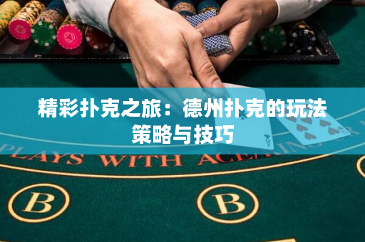 精彩扑克之旅：德州扑克的玩法策略与技巧