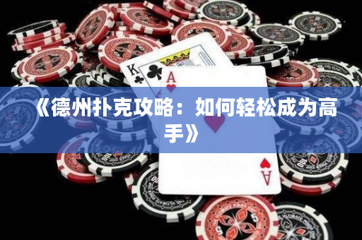 《德州扑克攻略：如何轻松成为高手》