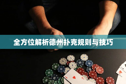 全方位解析德州扑克规则与技巧